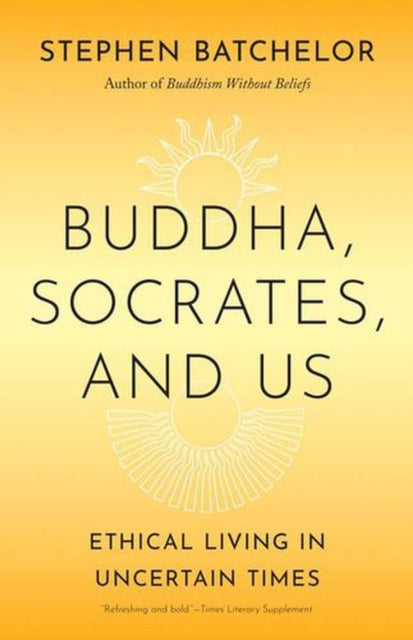 Buddha Socrates And Us : Ethical Living By Batchelor, Stephen
