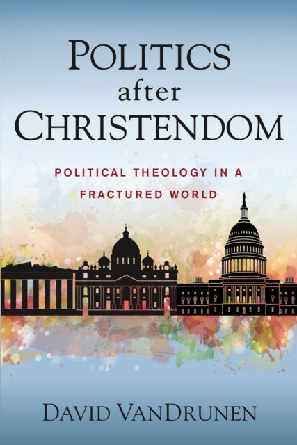 Politics After Christendom Political The By Vandrunen, David
