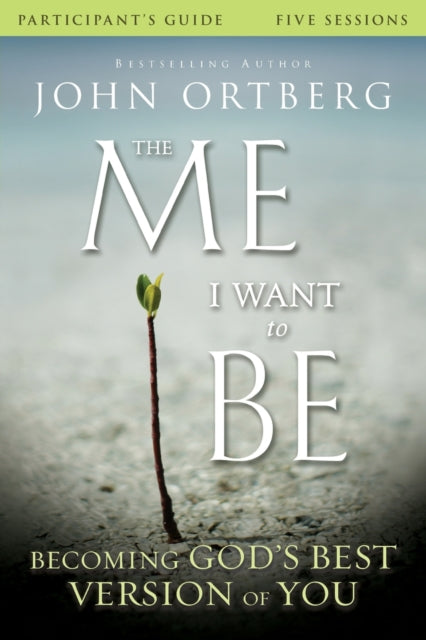 Me I Want To Be Participants Guide By Ortberg, John