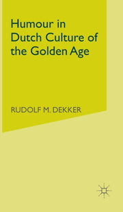 Humour In Dutch Culture Of The Golden Ag By Dekker, R.