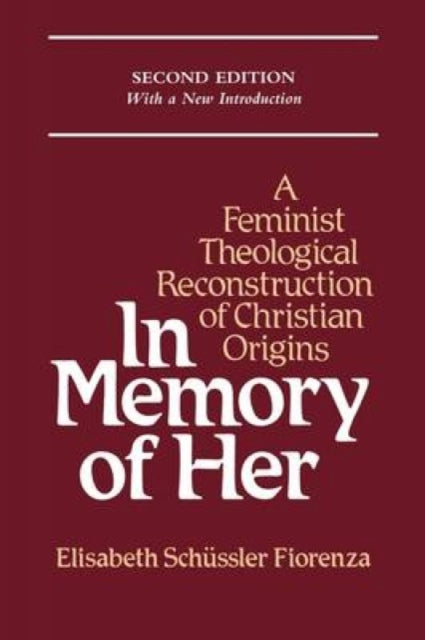 In Memory Of Her: A Feminist Theological By Fiorenza, Elisabeth
