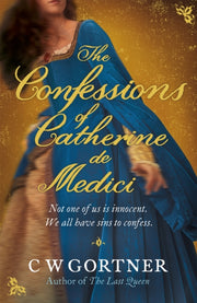Confessions Of Catherine De Medici By Gortner, C W