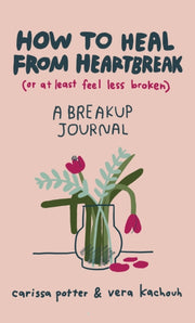 How To Heal From Heartbreak Or At Leas