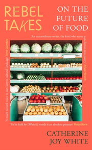 Rebel Takes On The Future Of Food By White, Catherine Joy