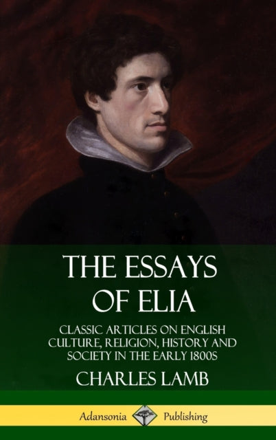 The Essays Of Elia: Classic Articles On