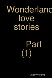 Wonderland Love Stories Part (1) By Williams, Alice