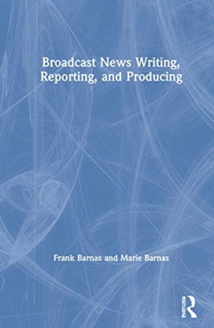 Broadcast News Writing Reporting & Produ