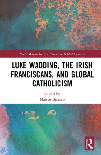 Luke Wadding The Irish Franciscans & Glo