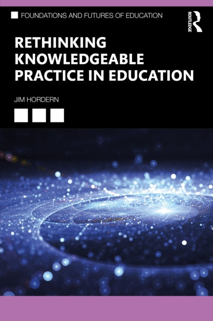 Rethinking Knowledgeable Practice In Edu
