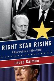 Right Star Rising: A New Politics, 1974- By Kalman, Laura