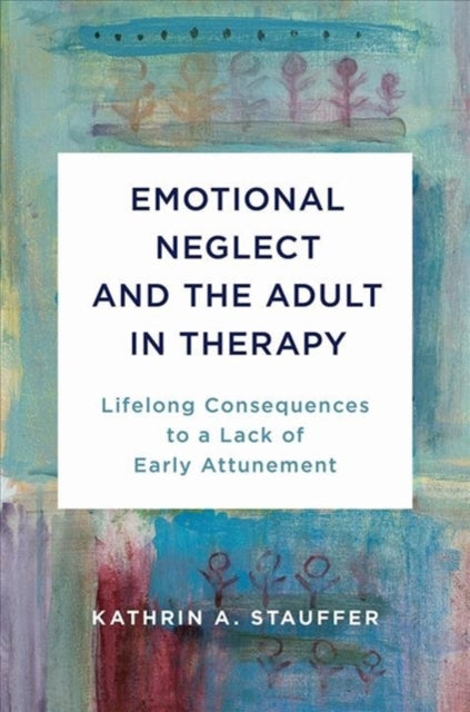 Emotional Neglect & The Adult In Therapy By Stauffer, Kathrin A