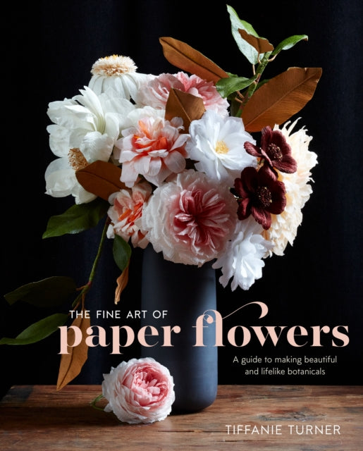 Fine Art Of Paper Flowers By Turner, Tiffanie