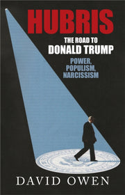 Hubris The Road To Donald Trump By Owen, David