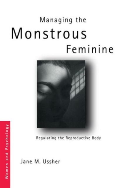 Managing The Monstrous Feminine: Regulat By Ussher, Jane M.