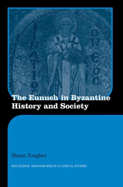 The Eunuch In Byzantine History And Soci