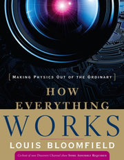 How Everything Works Making Physics Out By Bloomfield, Louis A.