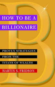 How To Be A Billionaire Proven Strategie By Fridson