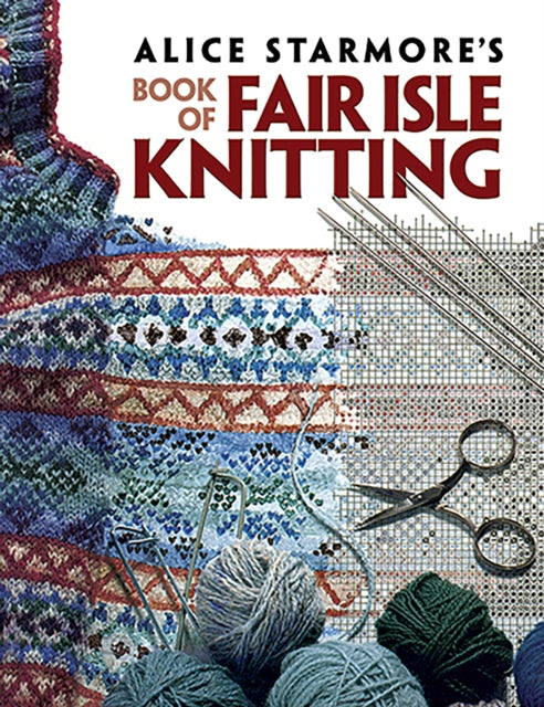 Alice Starmores Book Of Fair Isle Knitt By Starmore, Alice