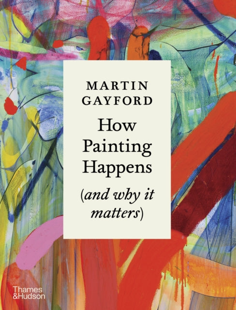 How Painting Happens & Why It Matters