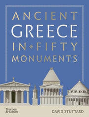 Ancient Greece In Fifty Monuments By David Stuttard