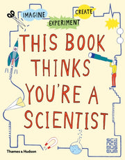 This Book Thinks Youre A Scientist By Science Museums Team