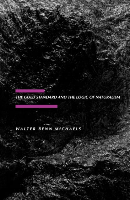 The Gold Standard And The Logic Of Natur By Michaels, Walter Ben