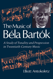 The Music Of Bela Bartok: A Study Of Ton By Antokoletz, Elliott