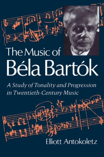 The Music Of Bela Bartok: A Study Of Ton By Antokoletz, Elliott