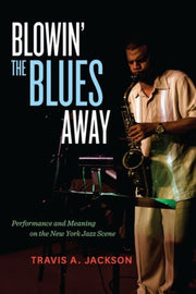 Blowin' The Blues Away: Performance And By Jackson, Travis A.