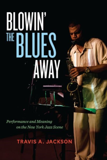 Blowin' The Blues Away: Performance And By Jackson, Travis A.