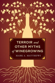Terroir & Other Myths Of Winegrowing By Matthews, Mark A.