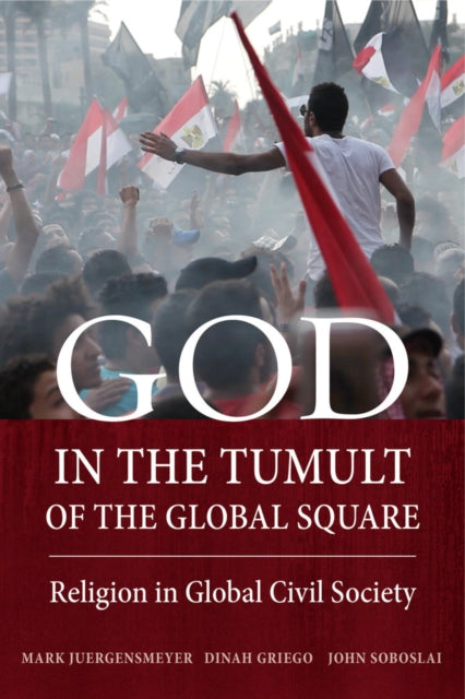 God In The Tumult Of The Global Square By Juergensmeyer, Mark