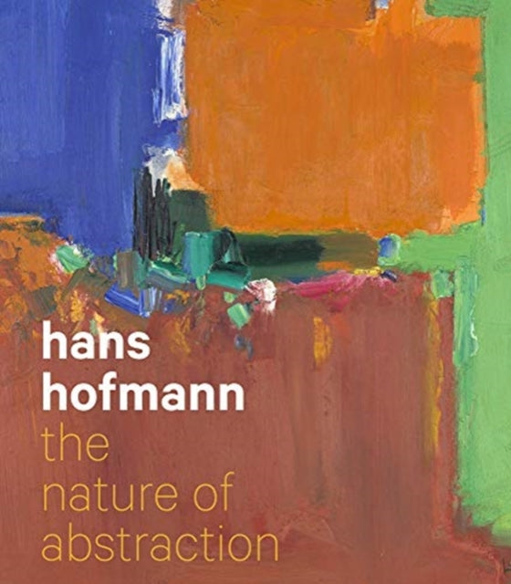 Hans Hofmann The Nature Of Abstraction By Barnes, Lucinda
