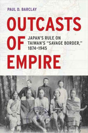 Outcasts Of Empire Japan S Rule On Taiw By Barclay, Paul D.
