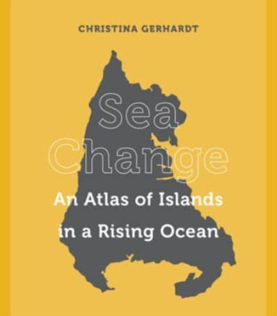 Sea Change Atlas Of Islands/rising Ocean