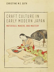Craft Culture In Early Modern Japan 8 By Guth, Christine M.e.