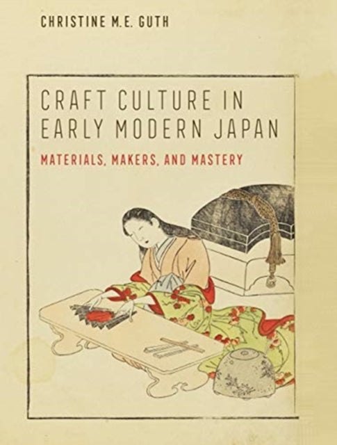 Craft Culture In Early Modern Japan 8 By Guth, Christine M.e.