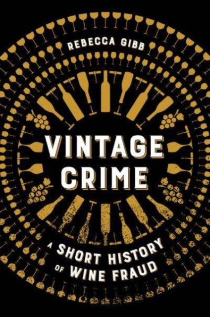Vintage Crime A Short History/wine Fraud By Gibb, Rebecca