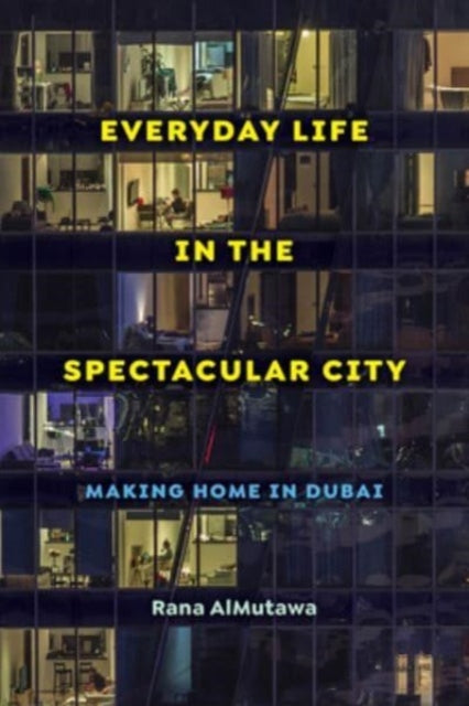 Everyday Life In The Spectacular City By Almutawa, Rana