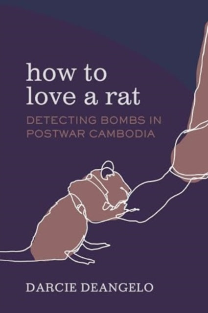 How To Love A Rat Detecting Bombs In Po By Deangelo, Darcie