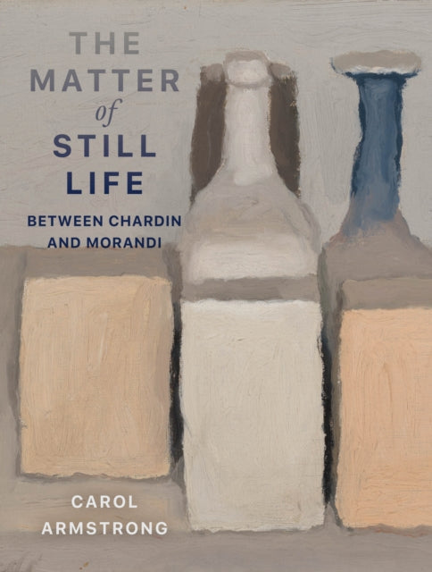 Matter Of Still Life : Between Chardin By Armstrong, Carol