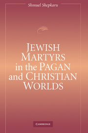 Jewish Martyrs In The Pagan & Christian By Shepkaru, Shmuel
