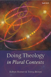 Doing Theology In Plural Contexts By Robyn Horner Teresa