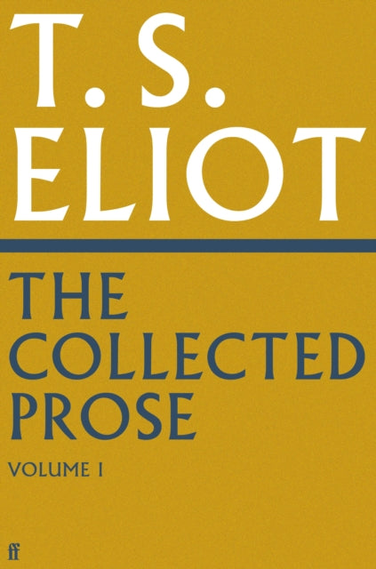 Collected Prose Of T S Eliot Volume 1