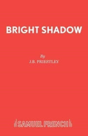 Bright Shadow By J B Priestley
