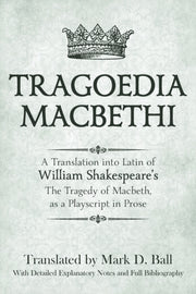 Tragoedia Macbethi: A Translation Into L By Ball, Mark, D.
