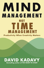Mind Management, Not Time Management: Pr