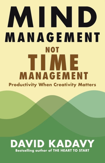 Mind Management, Not Time Management: Pr