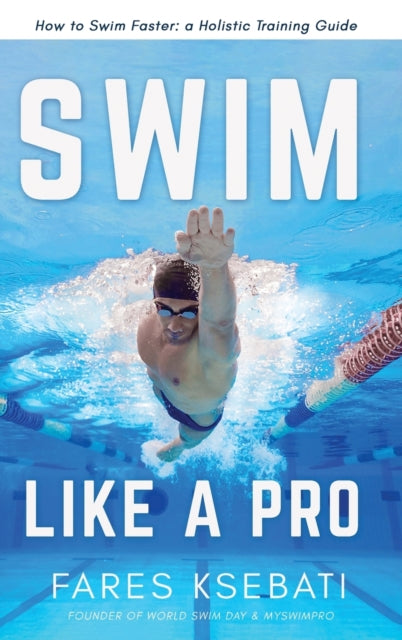 Swim Like A Pro: How To Swim Faster And By Ksebati, Fares
