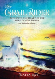 The Grail Rider: Return To The Heart Of By Ray, Inaiya